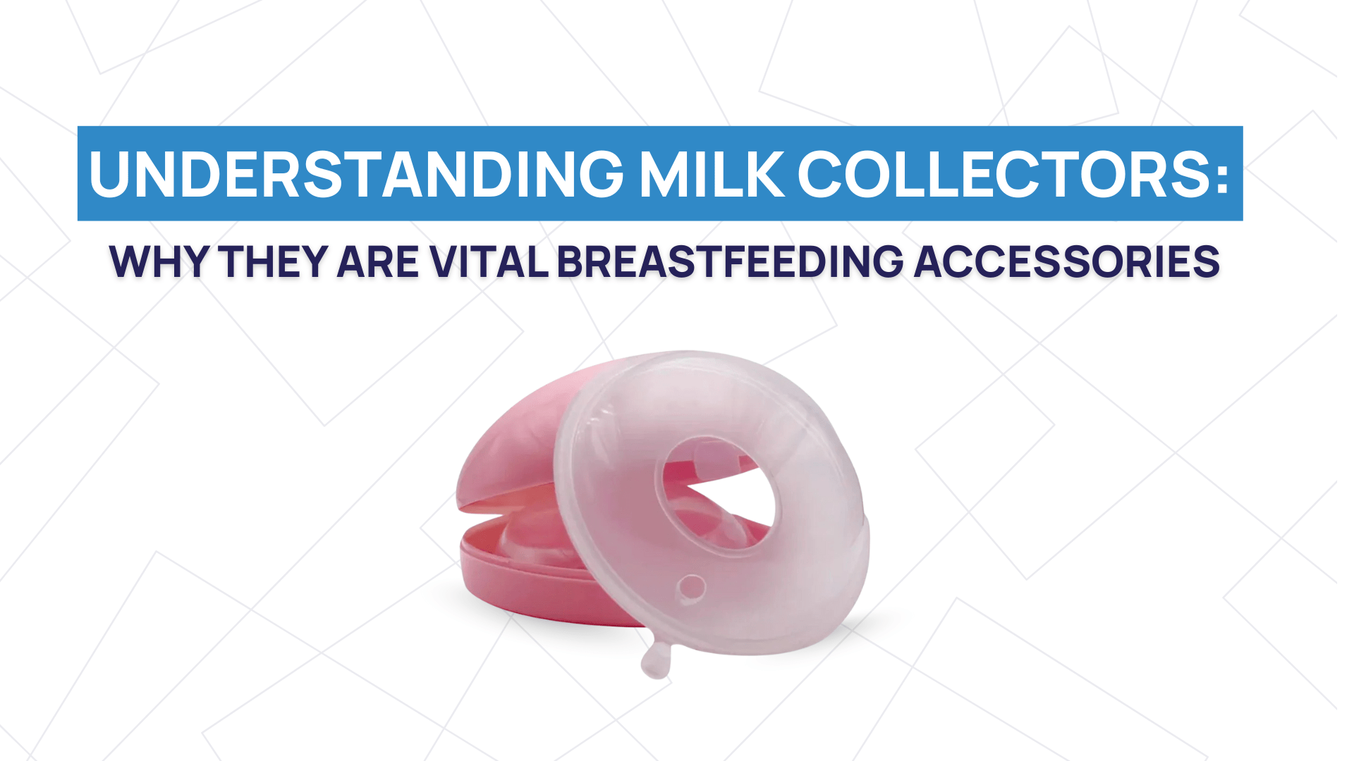 Understanding Milk Collectors: Why They are Vital Breastfeeding Accessories